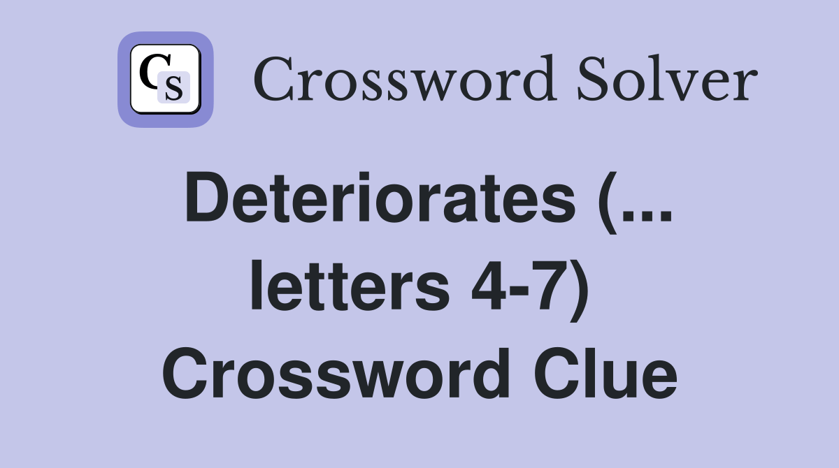 Deteriorates (... letters 47) Crossword Clue Answers Crossword Solver